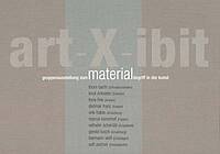 Grupenausstellung 'art-X-ibit MATERIAL' mit Thom Barth, Knut Eckstein, Tone Fink, Dietmar Franz, Erik Hable, Marcel Korenhof, Wilhelm Scherübl, Gerold Tusch, Hermann Wolf, Sofi Zezmer